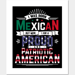 Born Mexican, Now Proud and Patriotic American Posters and Art